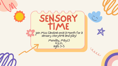 An event poster for a sensory storytime and play session. The poster invites children ages 3 to 5 to join Miss Caroline for sensory storytime and activities. The event is scheduled for Monday, May 13, at 4:00 p.m. The design features playful illustrations, including a bright yellow sun, orange swirls, a blue cloud with a smiling face, a pink flower, purple stars, and abstract patterns.