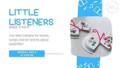 An event poster for "Little Listeners" designed for children ages 3 to 5. The poster invites participants to join Miss Caroline for stories, songs, and a butterfly-themed activity. The event is scheduled for Monday, May 6, at 4:00 PM. The poster features a photo of a craft project with paper plates decorated to resemble butterflies, using colorful buttons, gems, and yarn. 