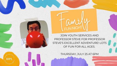 Flyer for 'Family Fun Night' on Thursday, July 25 at 6 PM, inviting families to join youth services and Professor Steve for 'Professor Steve's Excellent Adventure,' a fun event for all ages.