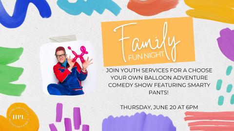 Flyer for 'Family Fun Night' on Thursday, June 20 at 6 PM, inviting families to join youth services for a 'Choose Your Own Balloon Adventure' comedy show featuring Smarty Pants.