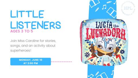 Flyer for 'Little Listeners' event on June 10 at 2:00 PM featuring the book 'Lucía the Luchadora,' targeting ages 3 to 5 with stories, songs, and an activity about superheroes.