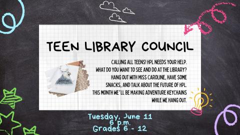 Flyer for 'Teen Library Council' event on Tuesday, June 11 at 6:00 PM for grades 6 to 12. The event invites teens to share their ideas for the library, enjoy snacks, and make adventure keychains while discussing the future of HPL with Miss Caroline.