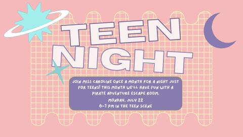 Flyer for 'Teen Night' on Monday, July 22 from 6-7 PM, inviting teens to join Miss Caroline once a month for a night just for teens. This month, the event will feature a Pirate Adventure Escape Room in the Teen Scene.